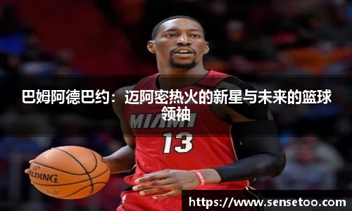 巴姆阿德巴约：迈阿密热火的新星与未来的篮球领袖