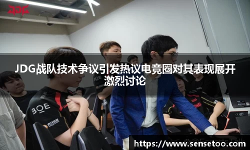 JDG战队技术争议引发热议电竞圈对其表现展开激烈讨论